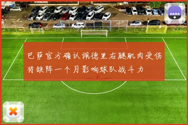 巴萨官方确认佩德里右腿肌肉受伤将缺阵一个月影响球队战斗力