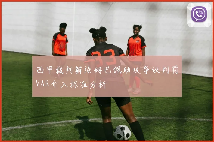 西甲裁判解读姆巴佩助攻争议判罚VAR介入标准分析