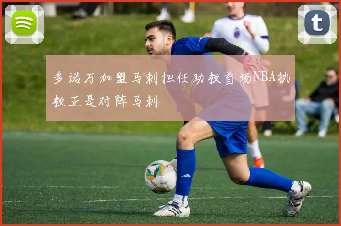 多诺万加盟马刺担任助教首场NBA执教正是对阵马刺